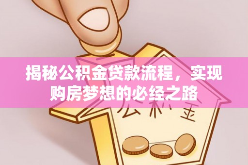 长白揭秘公积金贷款流程，实现购房梦想的必经之路