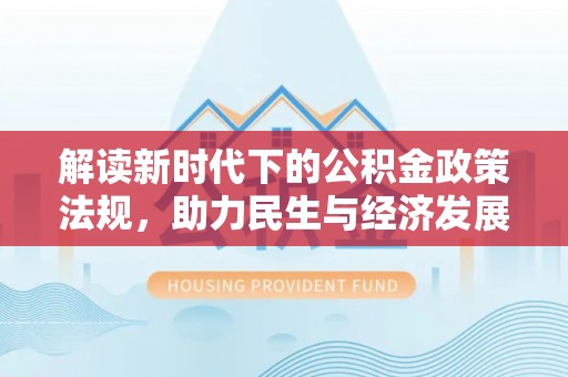 长白解读新时代下的公积金政策法规，助力民生与经济发展