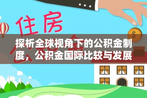 长白探析全球视角下的公积金制度，公积金国际比较与发展趋势
