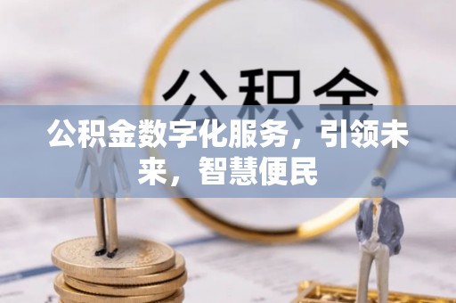 长白公积金数字化服务，引领未来，智慧便民