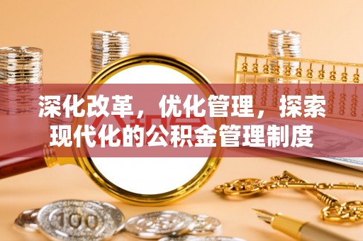 长白深化改革，优化管理，探索现代化的公积金管理制度