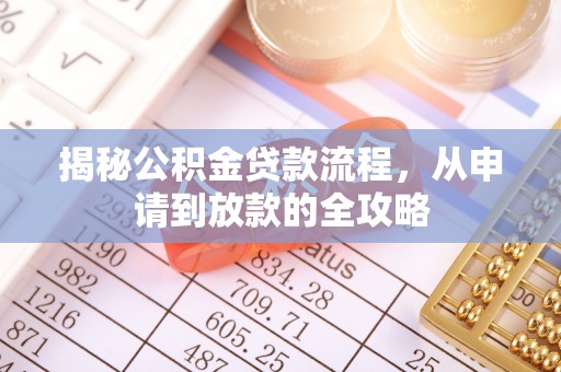 长白揭秘公积金贷款流程，从申请到放款的全攻略