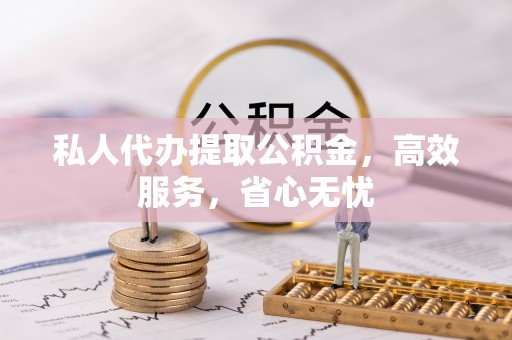 长白私人代办提取公积金，高效服务，省心无忧