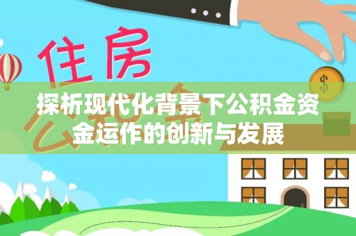 长白探析现代化背景下公积金资金运作的创新与发展