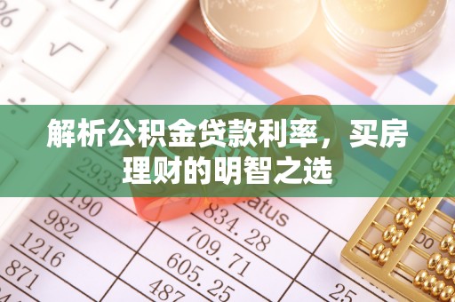 长白解析公积金贷款利率，买房理财的明智之选