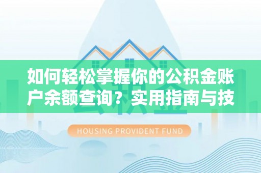 长白如何轻松掌握你的公积金账户余额查询？实用指南与技巧