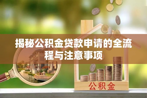 长白揭秘公积金贷款申请的全流程与注意事项