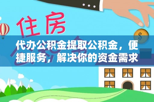 长白代办公积金提取公积金，便捷服务，解决你的资金需求