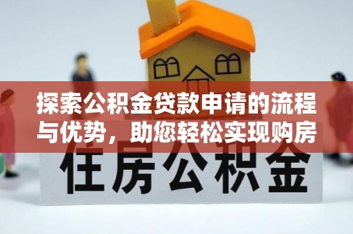 长白探索公积金贷款申请的流程与优势，助您轻松实现购房梦想
