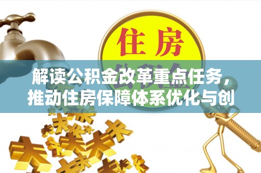 长白解读公积金改革重点任务，推动住房保障体系优化与创新