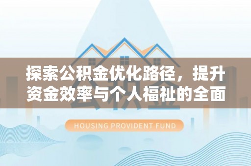 长白探索公积金优化路径，提升资金效率与个人福祉的全面解析