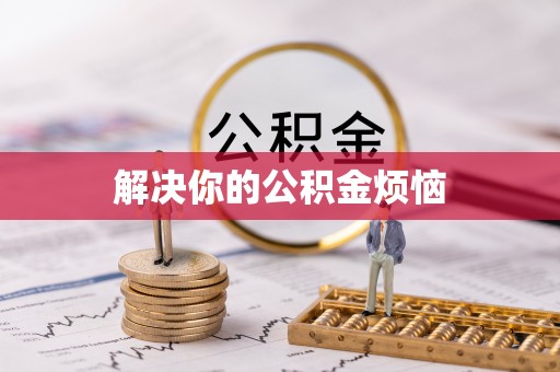 长白解决你的公积金烦恼