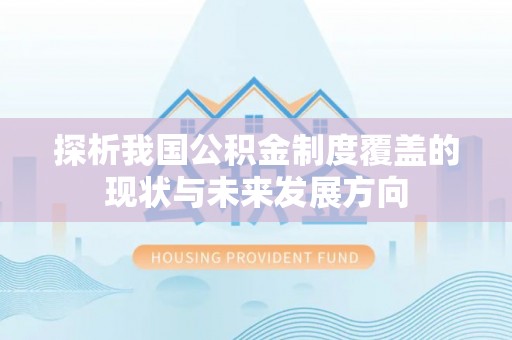 长白探析我国公积金制度覆盖的现状与未来发展方向