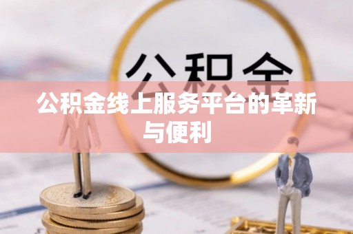 长白公积金线上服务平台的革新与便利