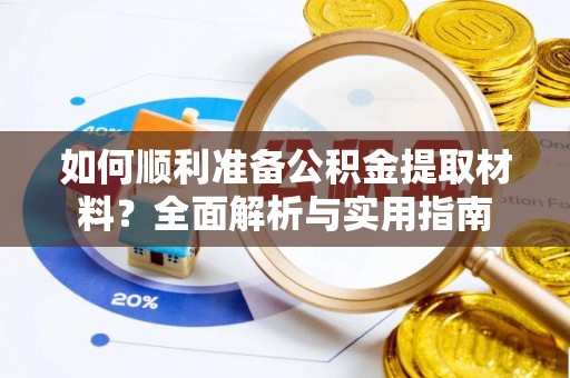 长白如何顺利准备公积金提取材料？全面解析与实用指南