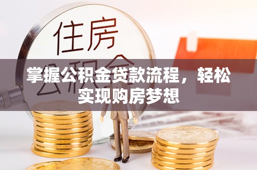 长白掌握公积金贷款流程，轻松实现购房梦想