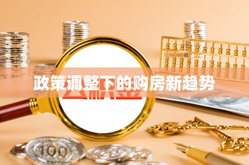 长白政策调整下的购房新趋势