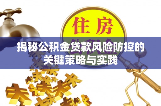长白揭秘公积金贷款风险防控的关键策略与实践