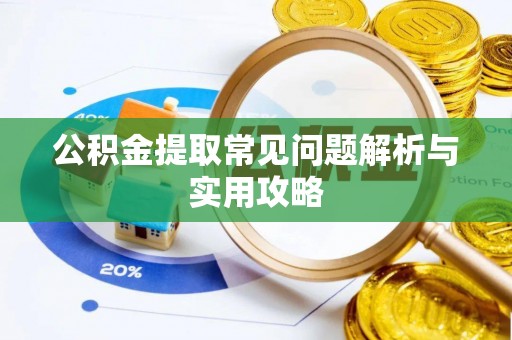 长白公积金提取常见问题解析与实用攻略