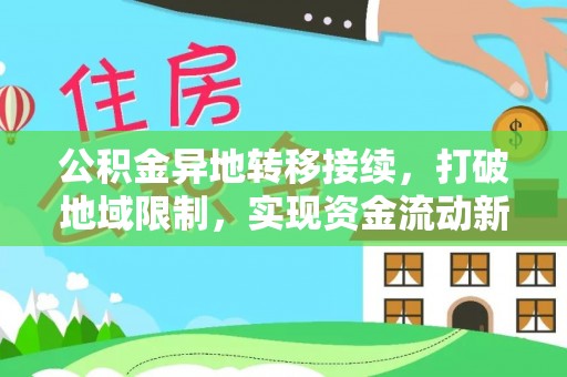 长白公积金异地转移接续，打破地域限制，实现资金流动新纪元