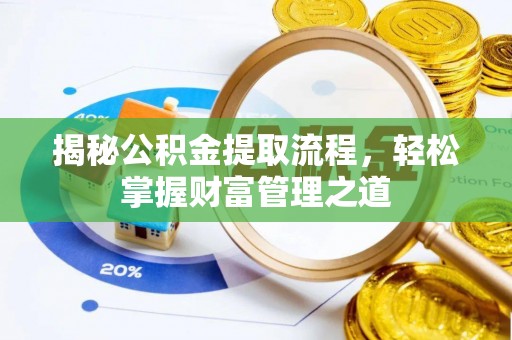 长白揭秘公积金提取流程，轻松掌握财富管理之道