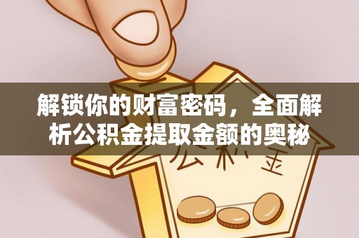 长白解锁你的财富密码，全面解析公积金提取金额的奥秘