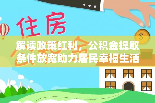 长白解读政策红利，公积金提取条件放宽助力居民幸福生活
