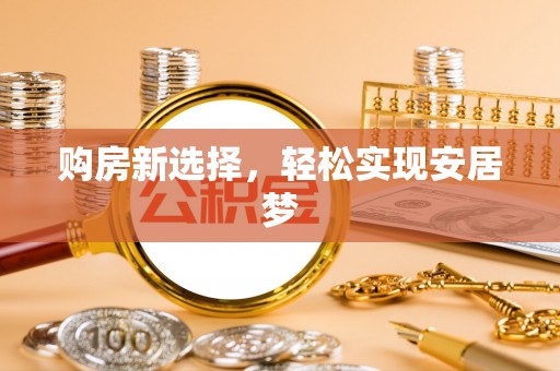 长白购房新选择，轻松实现安居梦