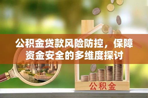 长白公积金贷款风险防控，保障资金安全的多维度探讨