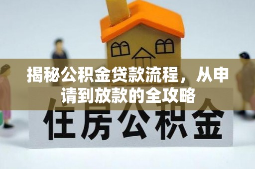 长白揭秘公积金贷款流程，从申请到放款的全攻略