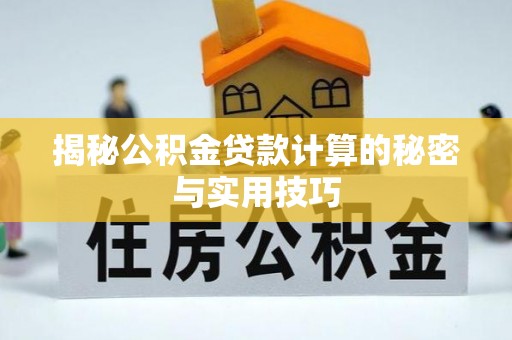 长白揭秘公积金贷款计算的秘密与实用技巧