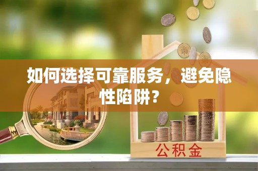 长白如何选择可靠服务，避免隐性陷阱？
