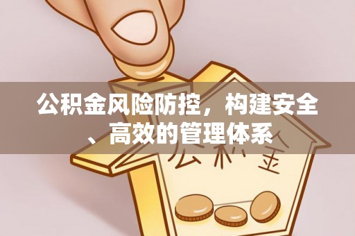 长白公积金风险防控，构建安全、高效的管理体系