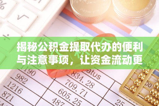 长白揭秘公积金提取代办的便利与注意事项，让资金流动更高效