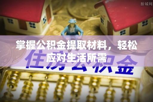 长白掌握公积金提取材料，轻松应对生活所需