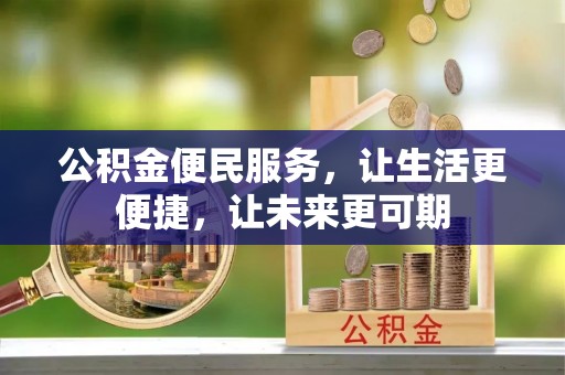 长白公积金便民服务，让生活更便捷，让未来更可期
