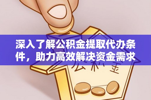长白深入了解公积金提取代办条件，助力高效解决资金需求