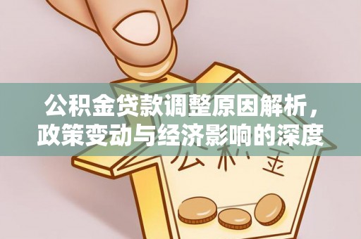 长白公积金贷款调整原因解析，政策变动与经济影响的深度探讨