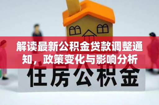 长白解读最新公积金贷款调整通知，政策变化与影响分析