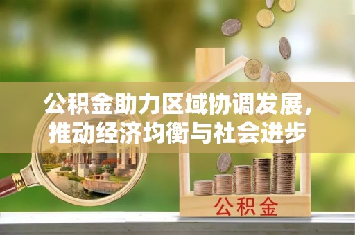 长白公积金助力区域协调发展，推动经济均衡与社会进步