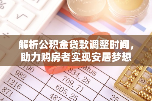 长白解析公积金贷款调整时间，助力购房者实现安居梦想
