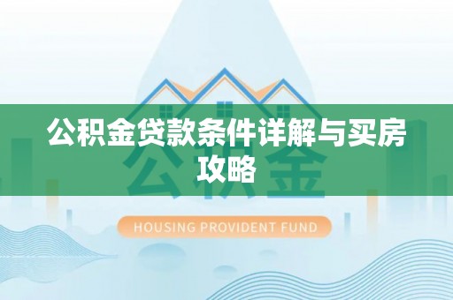 长白公积金贷款条件详解与买房攻略