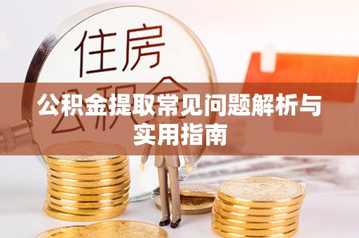 长白公积金提取常见问题解析与实用指南