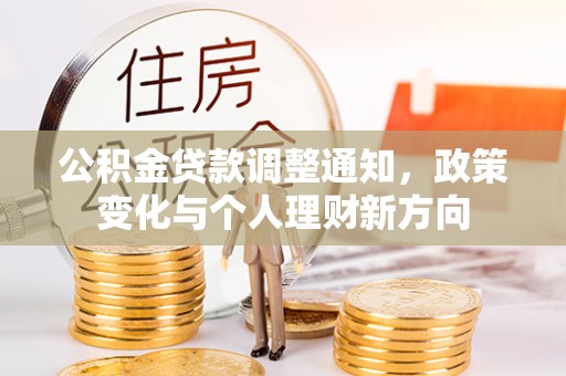 长白公积金贷款调整通知，政策变化与个人理财新方向