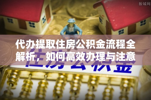 长白代办提取住房公积金流程全解析，如何高效办理与注意事项