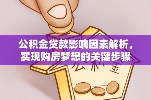 长白公积金贷款影响因素解析，实现购房梦想的关键步骤