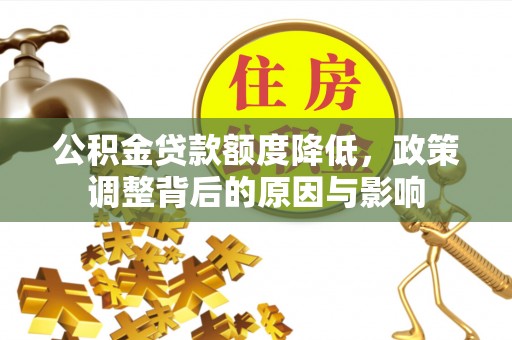 长白公积金贷款额度降低，政策调整背后的原因与影响