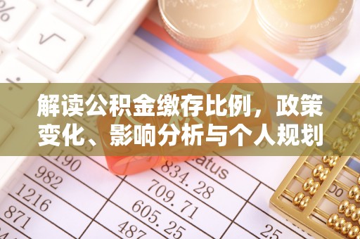 长白解读公积金缴存比例，政策变化、影响分析与个人规划
