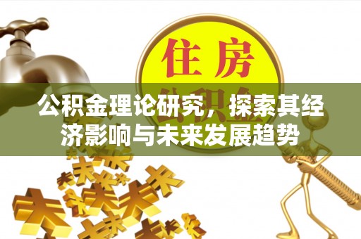 长白公积金理论研究，探索其经济影响与未来发展趋势