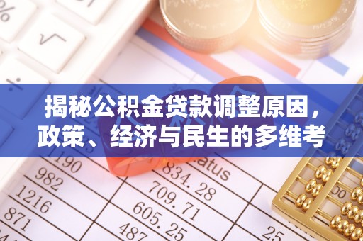 长白揭秘公积金贷款调整原因，政策、经济与民生的多维考量